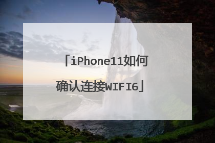 iPhone11如何确认连接WIFI6