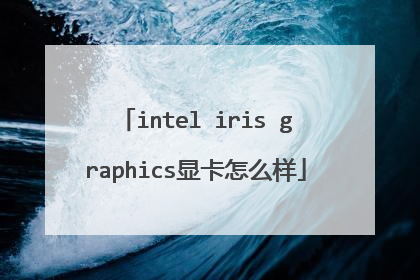 intel iris graphics显卡怎么样