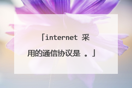 internet 采用的通信协议是 。