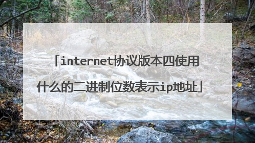 internet协议版本四使用什么的二进制位数表示ip地址