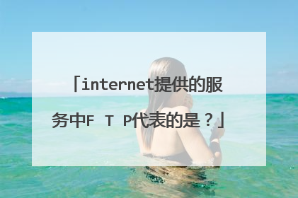 internet提供的服务中F T P代表的是?