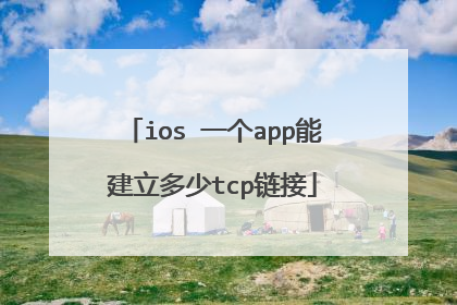 ios 一个app能建立多少tcp链接