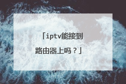iptv能接到路由器上吗?