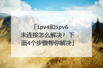 ipv4和ipv6未连接怎么解决? 下面4个步骤帮你解决