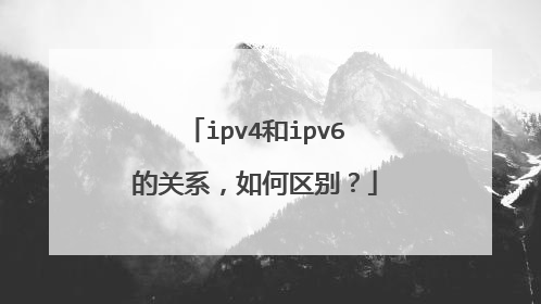 ipv4和ipv6的关系，如何区别？