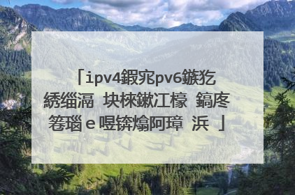 ipv4鍜宨pv6鏃犵綉缁滆�块棶鏉冮檺 鎬庝箞瑙e喅锛熻阿璋�浜�