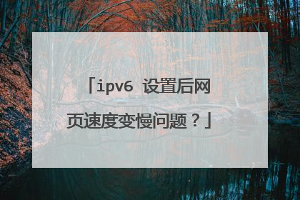 ipv6 设置后网页速度变慢问题?