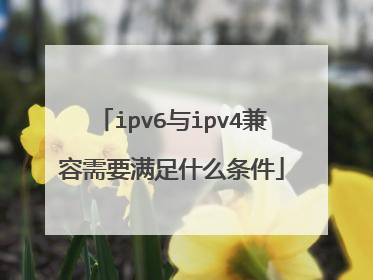 ipv6与ipv4兼容需要满足什么条件