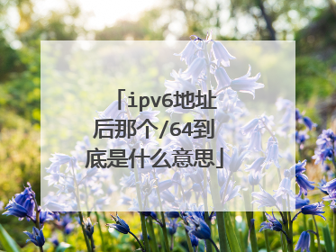 ipv6地址后那个/64到底是什么意思