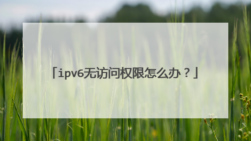 ipv6无访问权限怎么办？