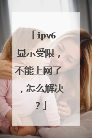 ipv6显示受限，不能上网了，怎么解决？