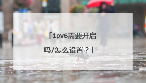 ipv6需要开启吗/怎么设置?