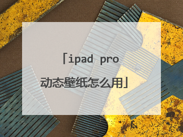 ipad pro动态壁纸怎么用