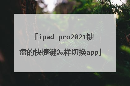 ipad pro2021键盘的快捷键怎样切换app