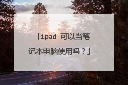 ipad 可以当笔记本电脑使用吗？
