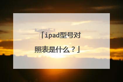 ipad型号对照表是什么？