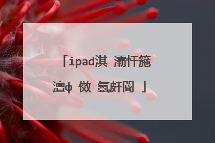 ipad淇�灞忓箷澶ф�傚�氬皯閽�