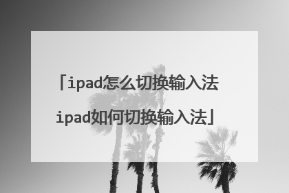 ipad怎么切换输入法 ipad如何切换输入法