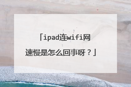 ipad连wifi网速慢是怎么回事呀?