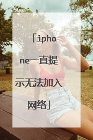 iphone一直提示无法加入网络