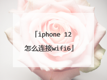 iphone 12怎么连接wifi6