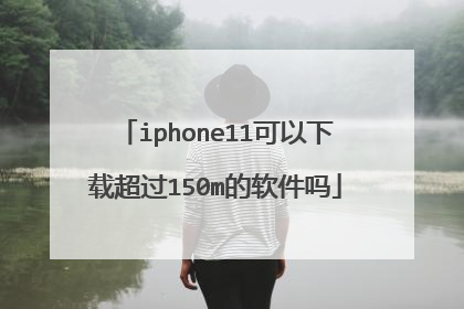 iphone11可以下载超过150m的软件吗