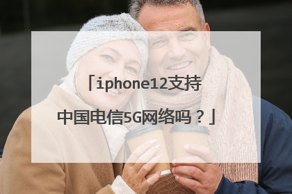 iphone12支持中国电信5G网络吗?