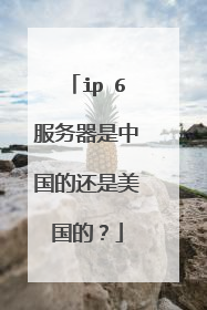 ipⅴ6服务器是中国的还是美国的？