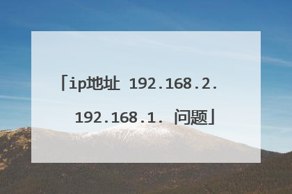ip地址 192.168.2.   192.168.1. 问题
