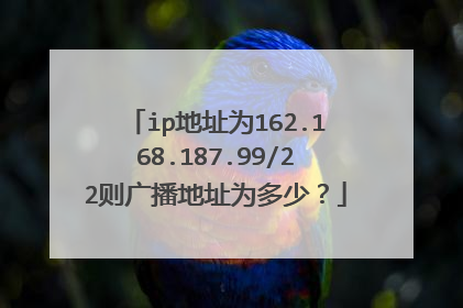 ip地址为162.168.187.99/22则广播地址为多少?