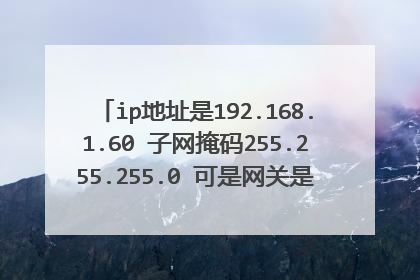 ip地址是192.168.1.60 子网掩码255.255.255.0 可是网关是192.168.2.1