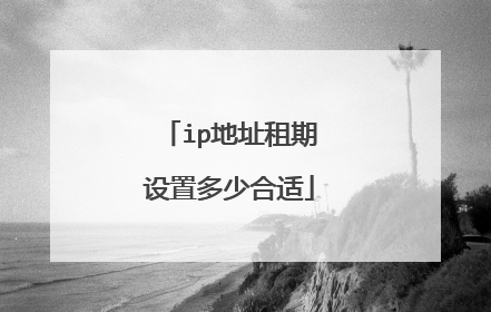 ip地址租期设置多少合适