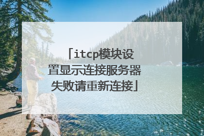 itcp模块设置显示连接服务器失败请重新连接