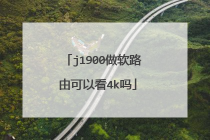 j1900做软路由可以看4k吗