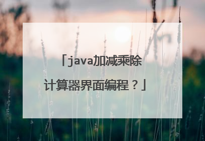 java加减乘除计算器界面编程?