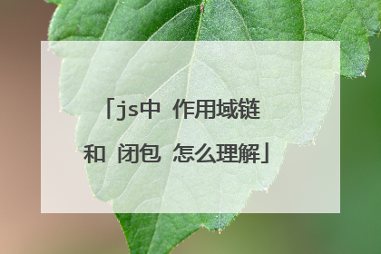 js中 作用域链 和 闭包 怎么理解