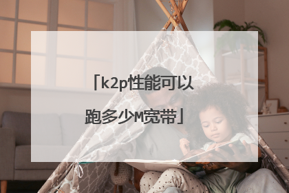 k2p性能可以跑多少M宽带