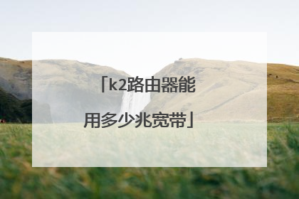 k2路由器能用多少兆宽带