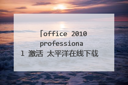 office 2010 professional 激活 太平洋在线下载的 可以私信 谢谢