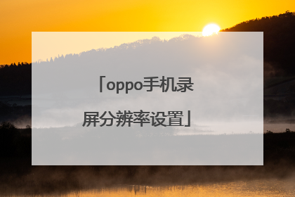 oppo手机录屏分辨率设置