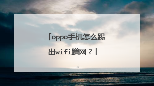 oppo手机怎么踢出wifi蹭网?