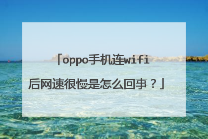oppo手机连wifi后网速很慢是怎么回事?