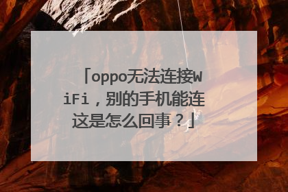 oppo无法连接WiFi,别的手机能连这是怎么回事?