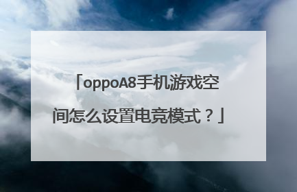 oppoA8手机游戏空间怎么设置电竞模式?
