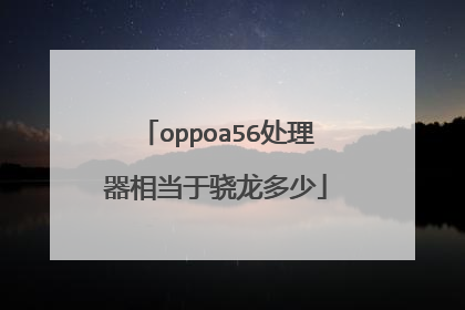 oppoa56处理器相当于骁龙多少