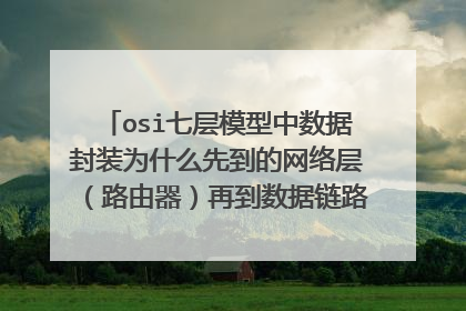 osi七层模型中数据封装为什么先到的网络层（路由器）再到数据链路层（交换机）？