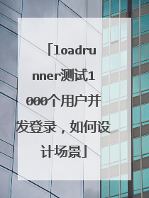loadrunner测试1000个用户并发登录,如何设计场景