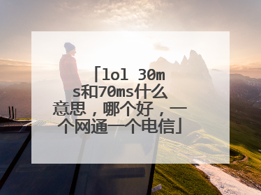 lol 30ms和70ms什么意思，哪个好，一个网通一个电信