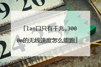 lan口只有千兆,3000m的无线速度怎么能跑
