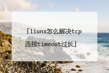 liunx怎么解决tcp连接timeout过长